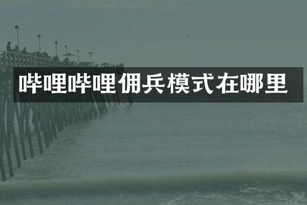 哔哩哔哩佣兵模式在哪里