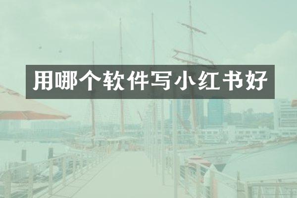 用哪个软件写小红书好