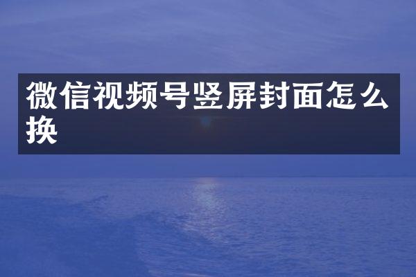 微信视频号竖屏封面怎么换