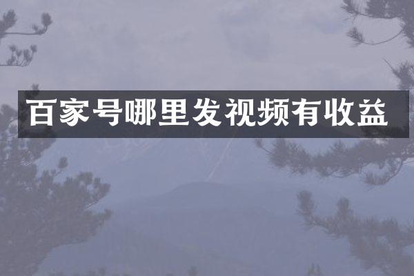 百家号哪里发视频有收益