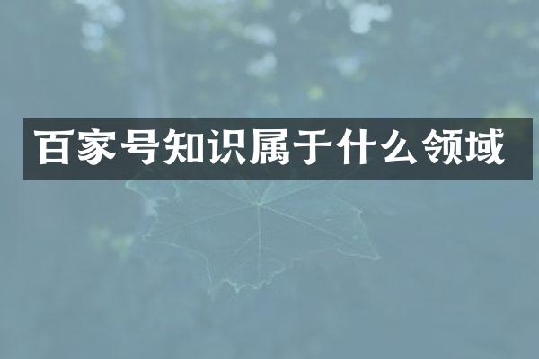 百家号知识属于什么领域