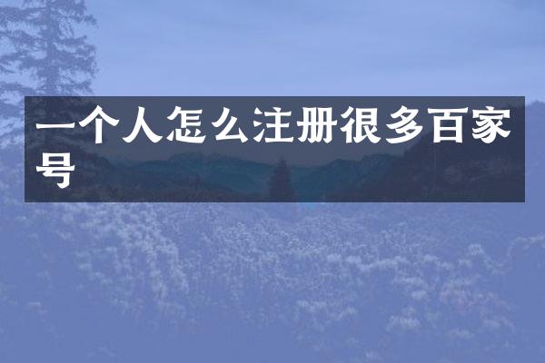 一个人怎么注册很多百家号