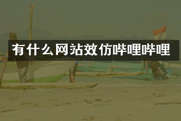 有什么网站效仿哔哩哔哩