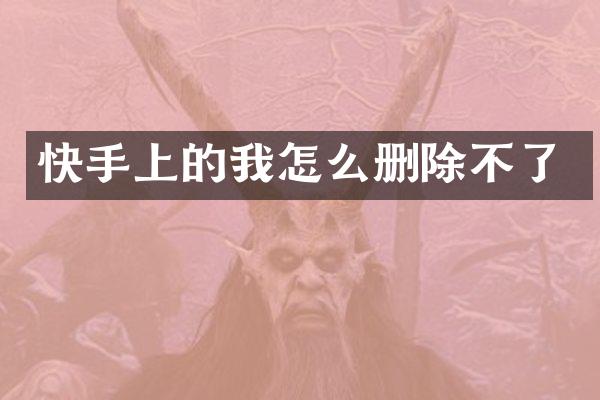 快手上的我怎么删除不了