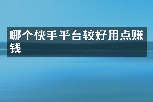 哪个快手平台较好用点赚钱
