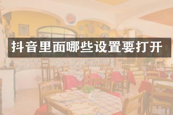 抖音里面哪些设置要打开