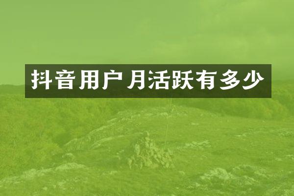 抖音用户月活跃有多少