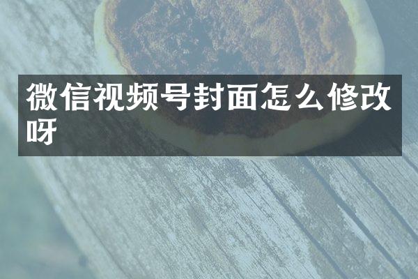 微信视频号封面怎么修改呀