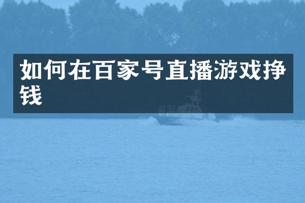 如何在百家号直播游戏挣钱