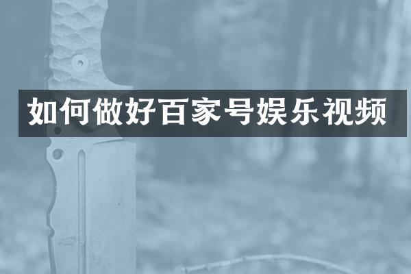 如何做好百家号娱乐视频