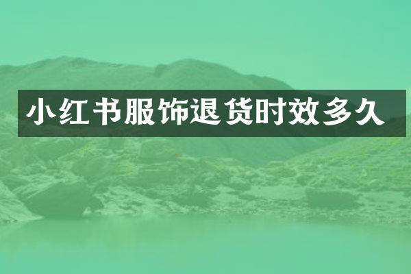 小红书服饰退货时效多久