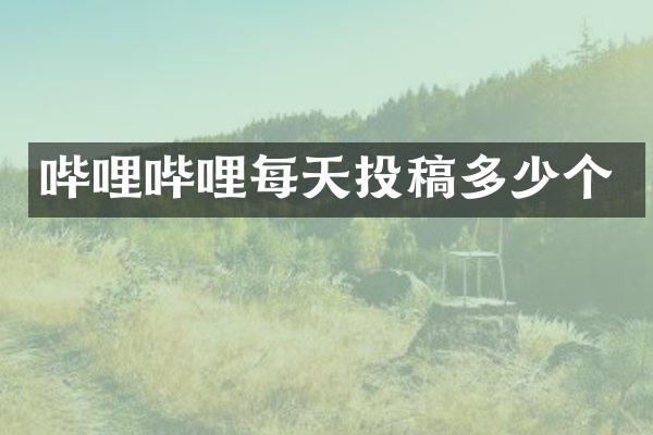 哔哩哔哩每天投稿多少个