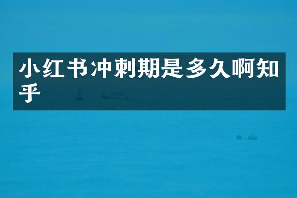 小红书冲刺期是多久啊知乎