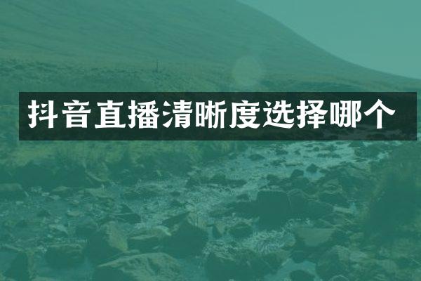 抖音直播清晰度选择哪个