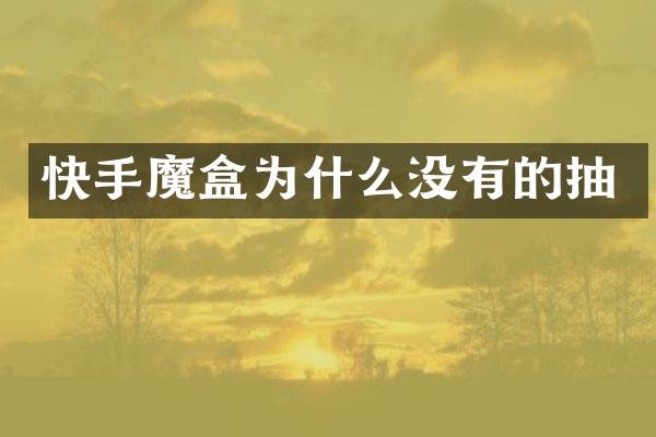 快手魔盒为什么没有的抽