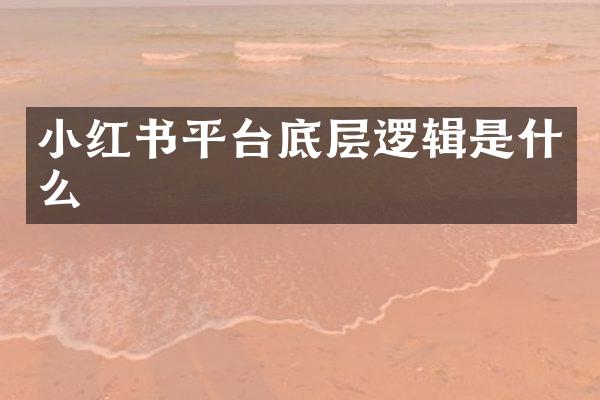 小红书平台底层逻辑是什么
