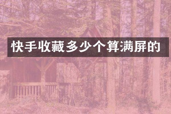 快手收藏多少个算满屏的