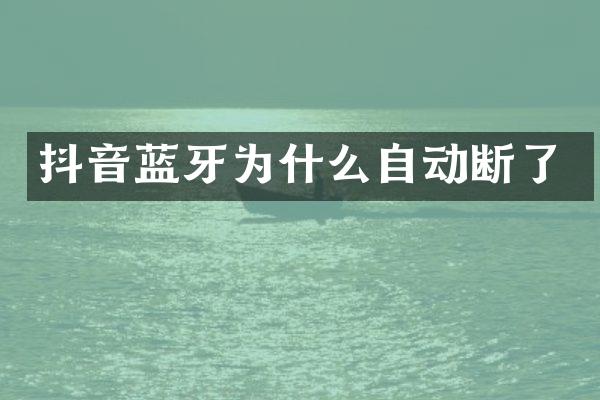 抖音蓝牙为什么自动断了