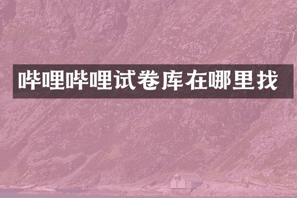 哔哩哔哩试卷库在哪里找