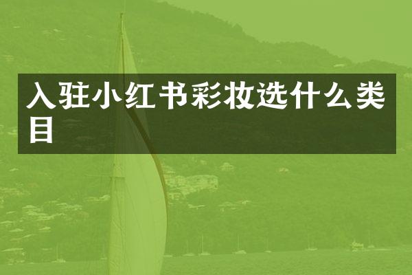 入驻小红书彩妆选什么类目