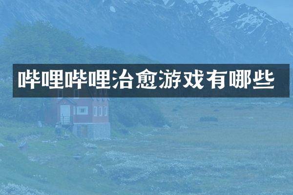 哔哩哔哩治愈游戏有哪些