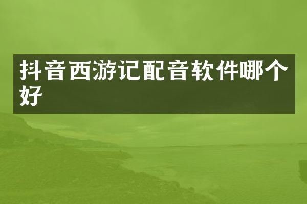 抖音西游记配音软件哪个好