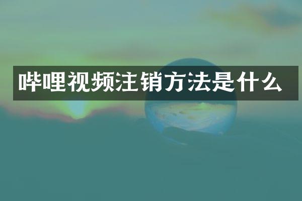 哔哩视频注销方法是什么