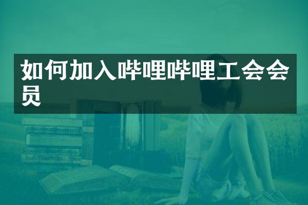 如何加入哔哩哔哩工会会员