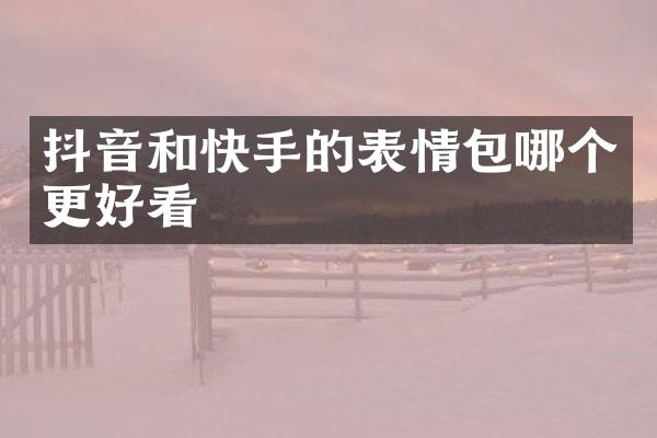 抖音和快手的表情包哪个更好看