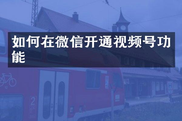 如何在微信开通视频号功能