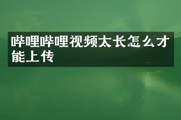 哔哩哔哩视频太长怎么才能上传