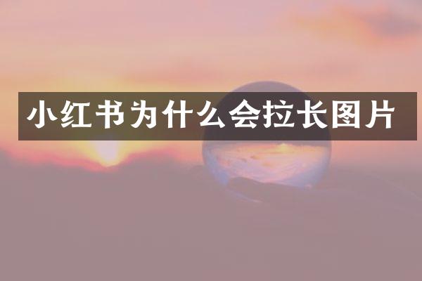小红书为什么会拉长图片