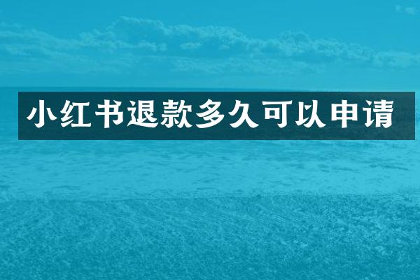 小红书退款多久可以申请