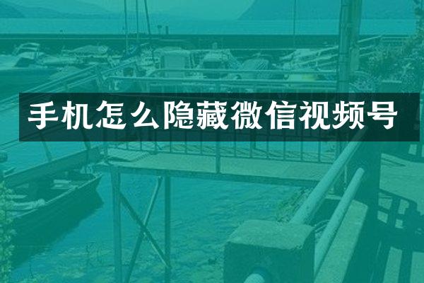 手机怎么隐藏微信视频号