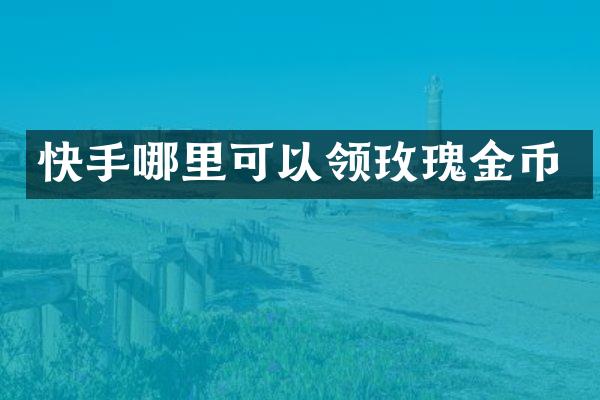 快手哪里可以领玫瑰金币