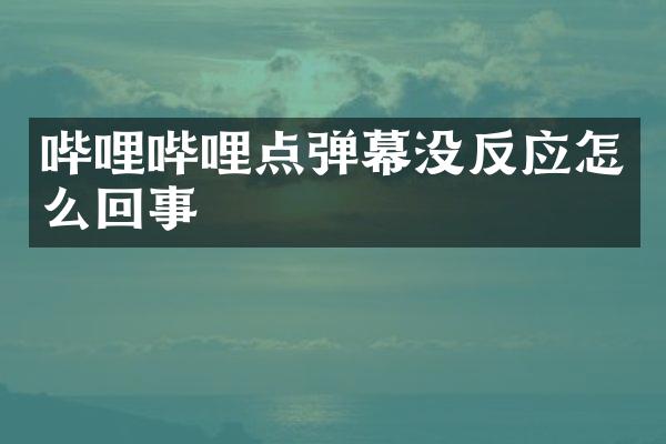 哔哩哔哩点弹幕没反应怎么回事