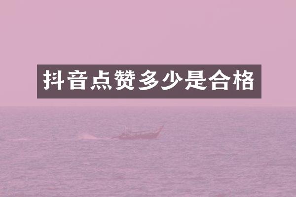 抖音点赞多少是合格