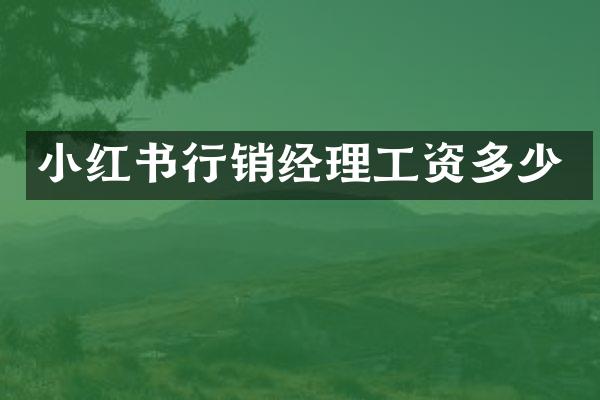 小红书行销经理工资多少