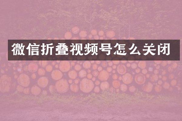 微信折叠视频号怎么关闭