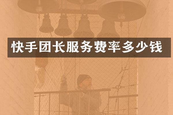 快手团长服务费率多少钱
