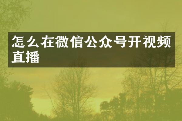 怎么在微信公众号开视频直播