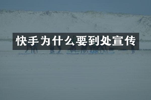 快手为什么要到处宣传