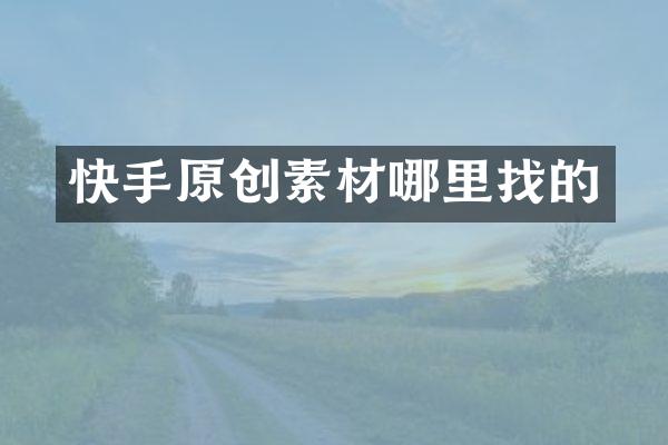 快手原创素材哪里找的