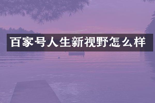 百家号人生新视野怎么样