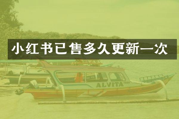 小红书已售多久更新一次