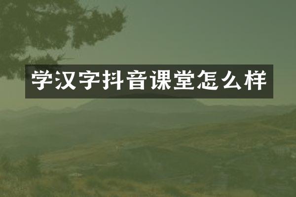 学汉字抖音课堂怎么样
