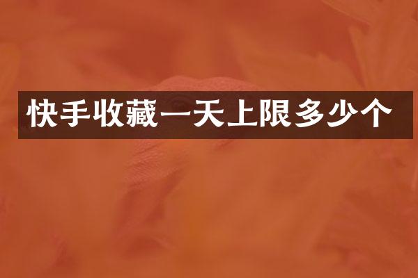 快手收藏一天上限多少个