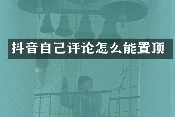 抖音自己评论怎么能置顶