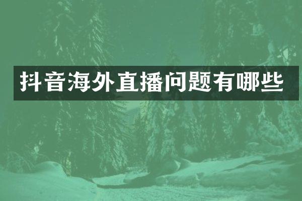 抖音海外直播问题有哪些