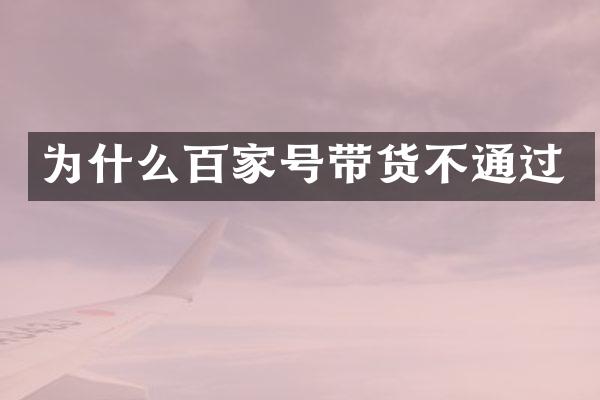 为什么百家号带货不通过
